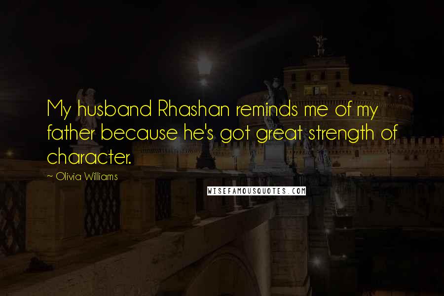 Olivia Williams Quotes: My husband Rhashan reminds me of my father because he's got great strength of character.