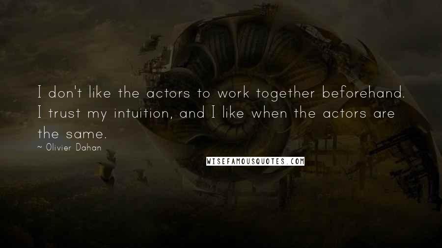 Olivier Dahan Quotes: I don't like the actors to work together beforehand. I trust my intuition, and I like when the actors are the same.