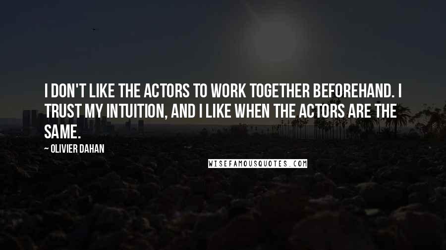 Olivier Dahan Quotes: I don't like the actors to work together beforehand. I trust my intuition, and I like when the actors are the same.