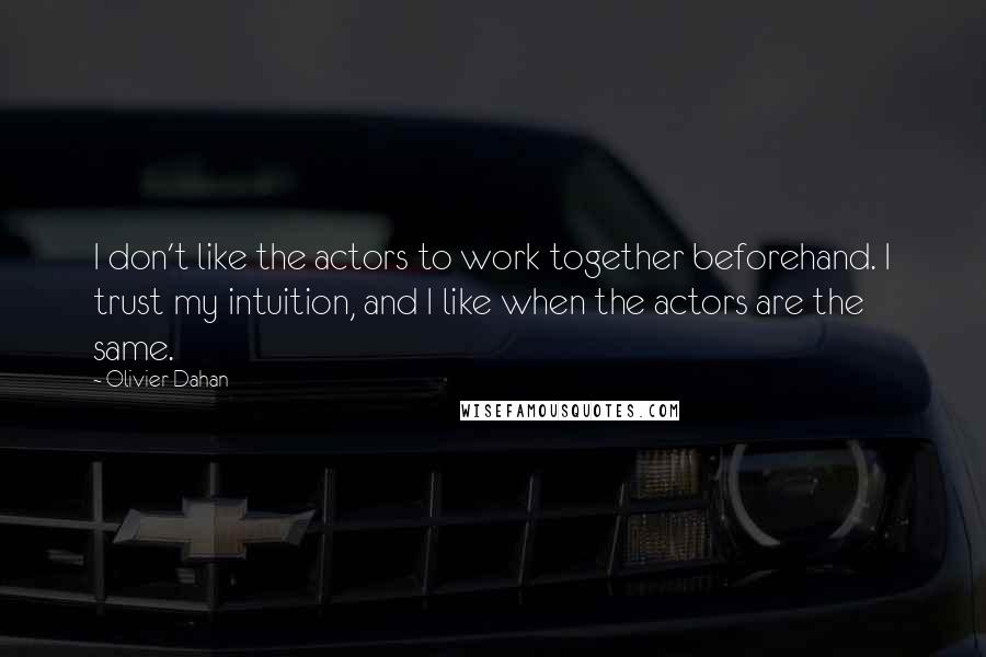 Olivier Dahan Quotes: I don't like the actors to work together beforehand. I trust my intuition, and I like when the actors are the same.