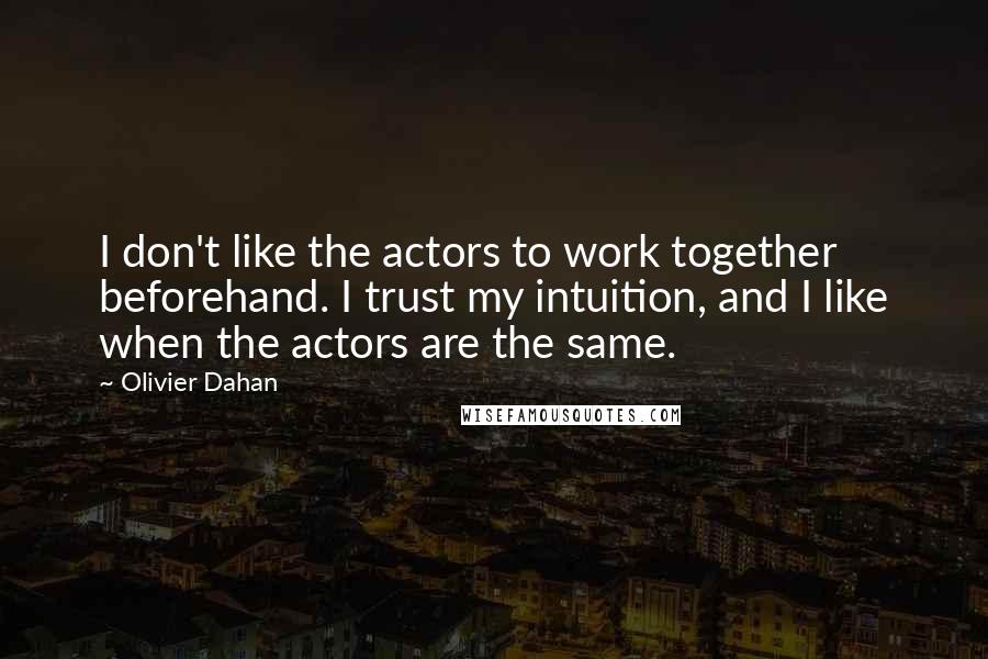Olivier Dahan Quotes: I don't like the actors to work together beforehand. I trust my intuition, and I like when the actors are the same.