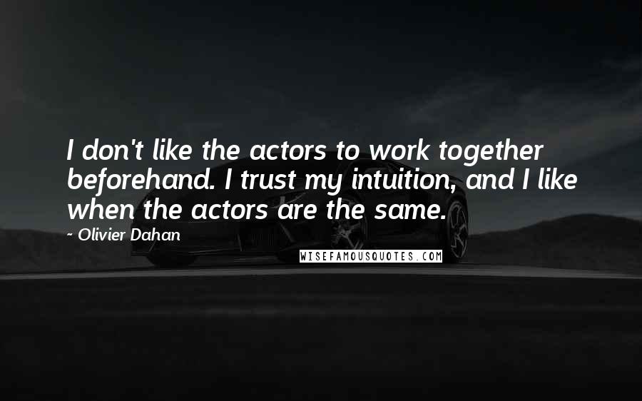 Olivier Dahan Quotes: I don't like the actors to work together beforehand. I trust my intuition, and I like when the actors are the same.