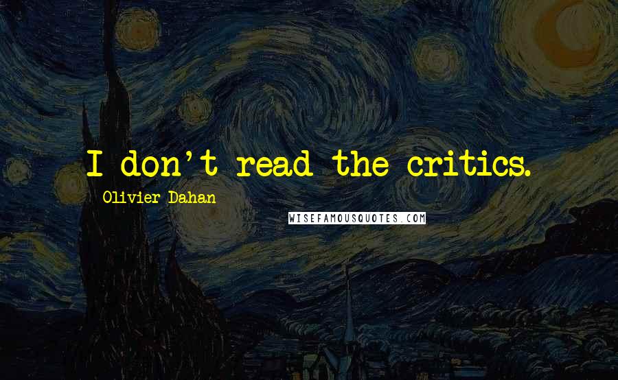 Olivier Dahan Quotes: I don't read the critics.