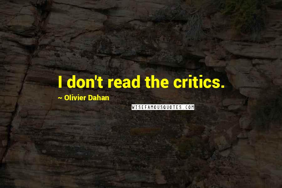 Olivier Dahan Quotes: I don't read the critics.