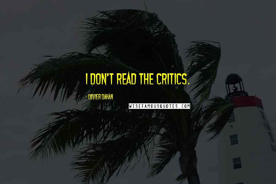 Olivier Dahan Quotes: I don't read the critics.