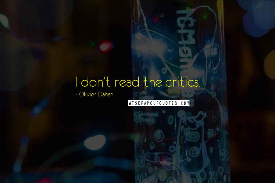 Olivier Dahan Quotes: I don't read the critics.