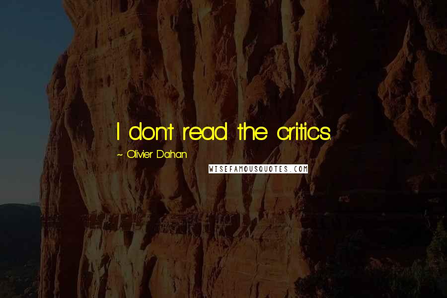 Olivier Dahan Quotes: I don't read the critics.