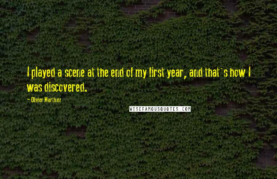 Olivier Martinez Quotes: I played a scene at the end of my first year, and that's how I was discovered.