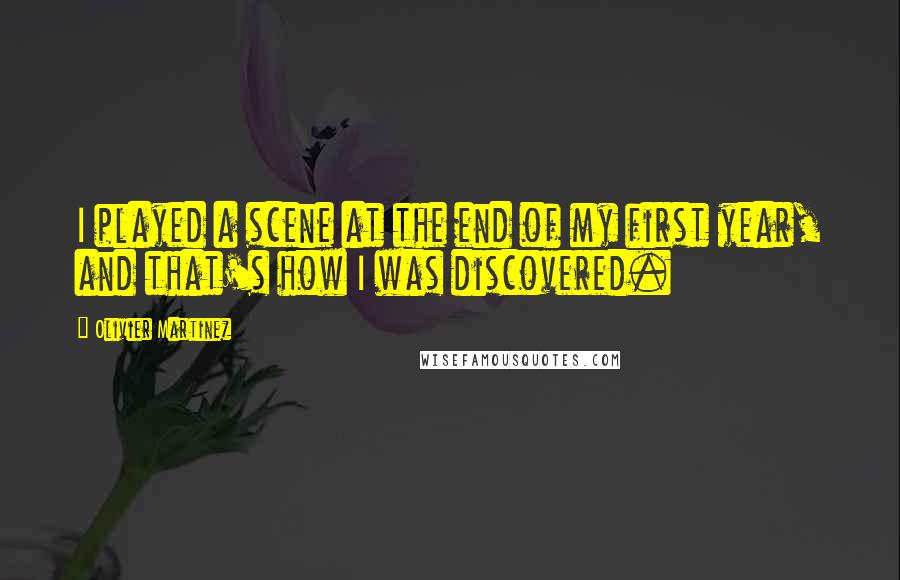 Olivier Martinez Quotes: I played a scene at the end of my first year, and that's how I was discovered.