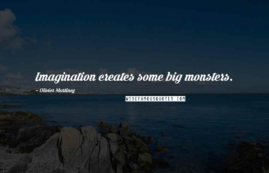 Olivier Martinez Quotes: Imagination creates some big monsters.