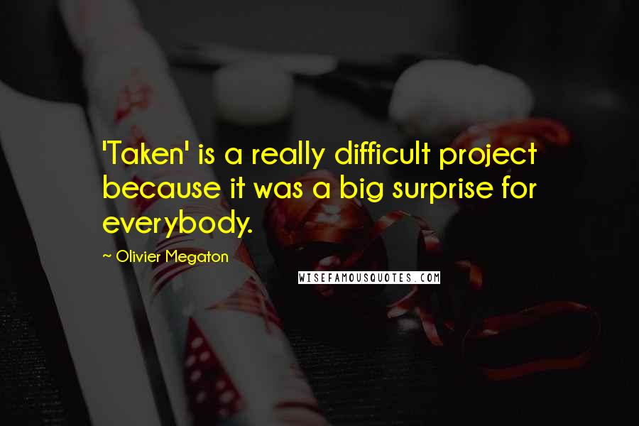 Olivier Megaton Quotes: 'Taken' is a really difficult project because it was a big surprise for everybody.