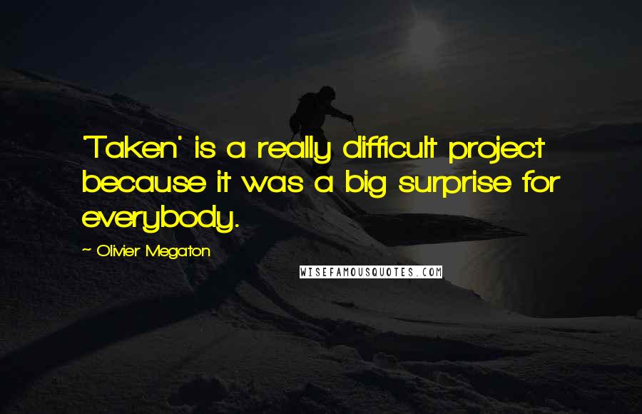 Olivier Megaton Quotes: 'Taken' is a really difficult project because it was a big surprise for everybody.