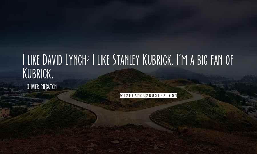 Olivier Megaton Quotes: I like David Lynch; I like Stanley Kubrick. I'm a big fan of Kubrick.