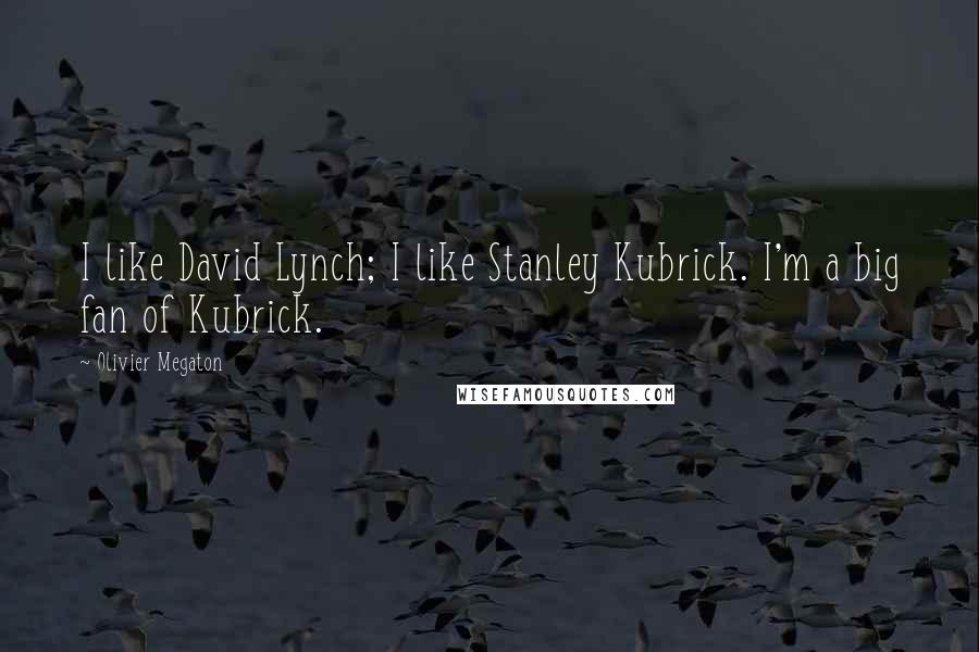 Olivier Megaton Quotes: I like David Lynch; I like Stanley Kubrick. I'm a big fan of Kubrick.