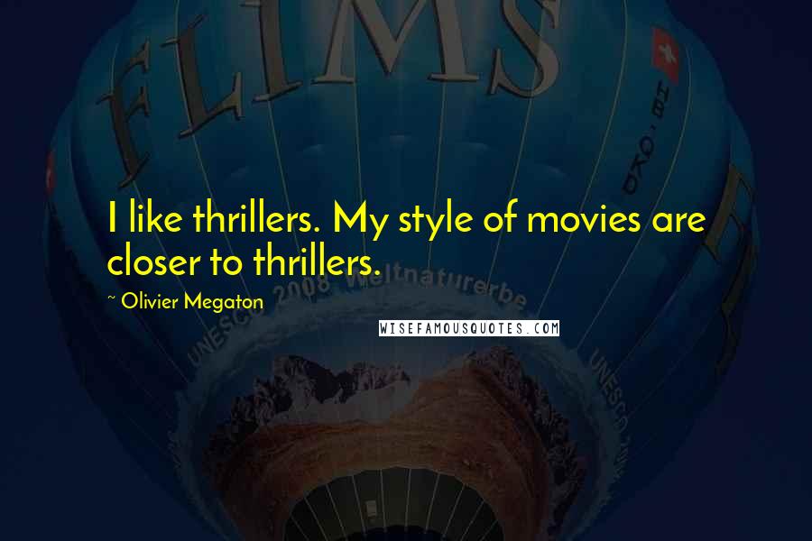 Olivier Megaton Quotes: I like thrillers. My style of movies are closer to thrillers.