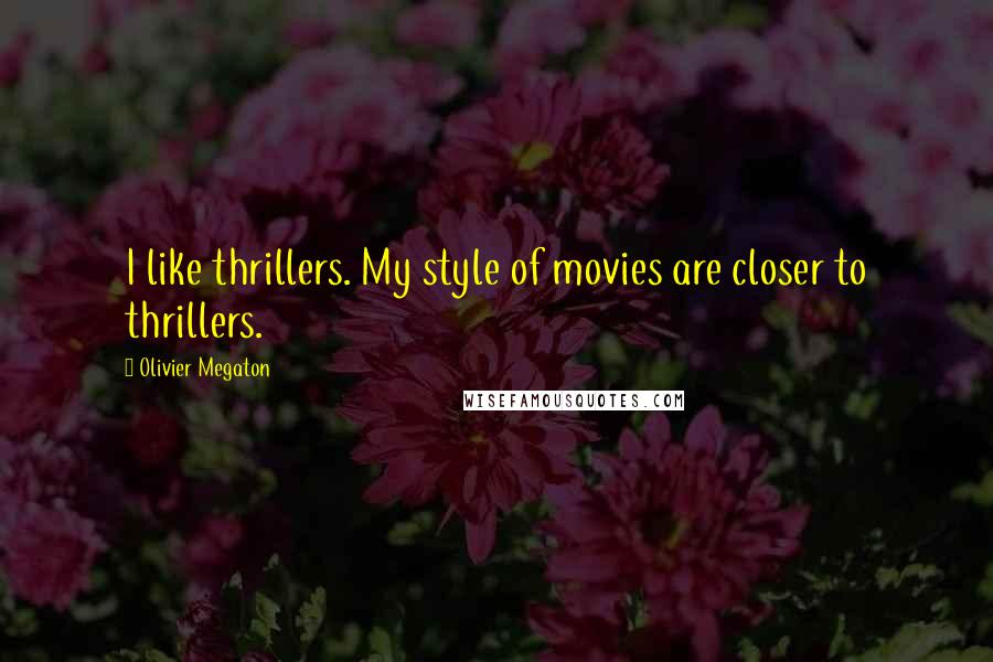 Olivier Megaton Quotes: I like thrillers. My style of movies are closer to thrillers.