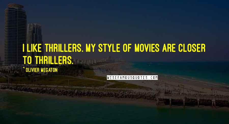 Olivier Megaton Quotes: I like thrillers. My style of movies are closer to thrillers.