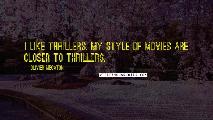 Olivier Megaton Quotes: I like thrillers. My style of movies are closer to thrillers.