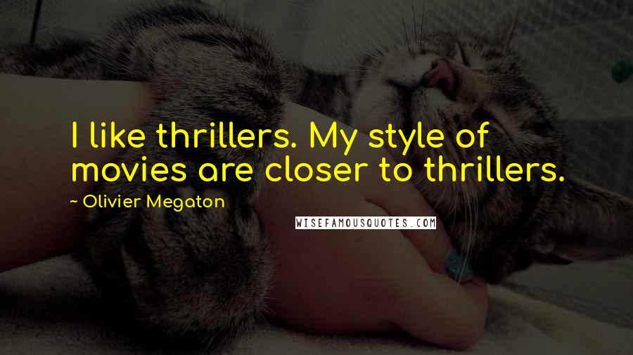 Olivier Megaton Quotes: I like thrillers. My style of movies are closer to thrillers.