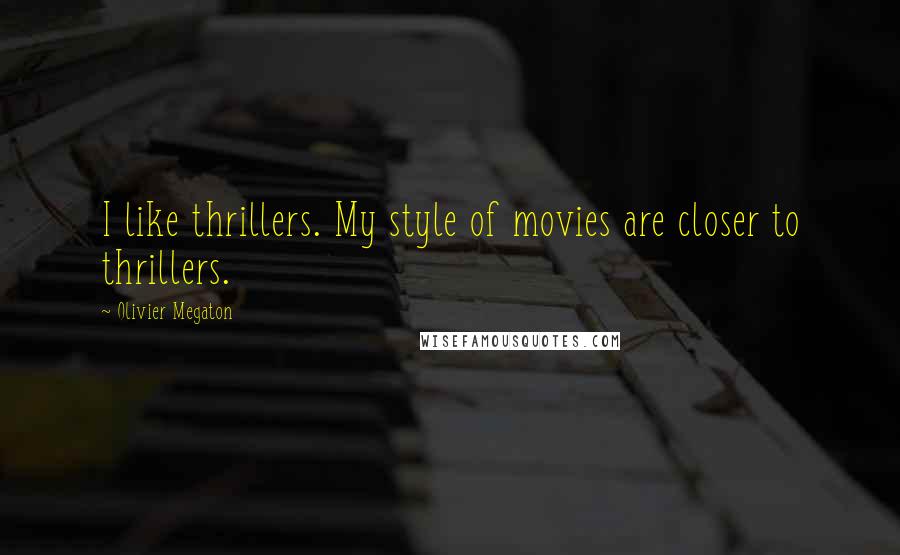 Olivier Megaton Quotes: I like thrillers. My style of movies are closer to thrillers.