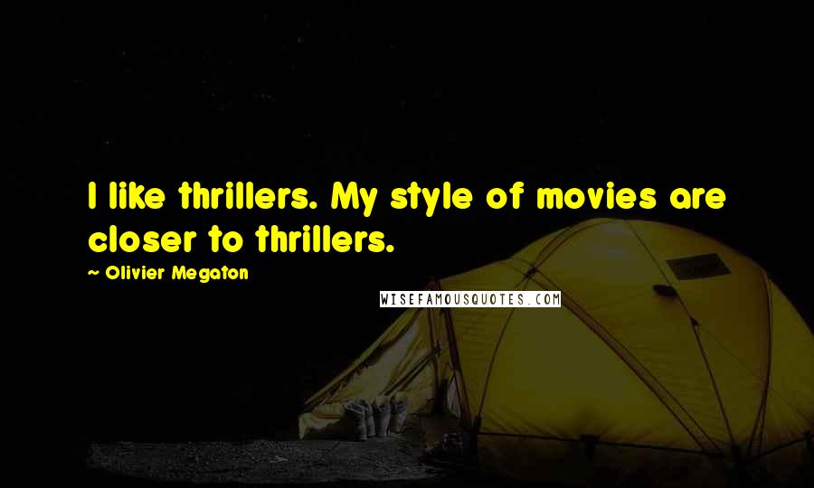 Olivier Megaton Quotes: I like thrillers. My style of movies are closer to thrillers.