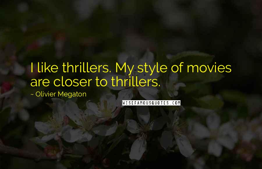 Olivier Megaton Quotes: I like thrillers. My style of movies are closer to thrillers.