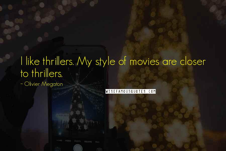 Olivier Megaton Quotes: I like thrillers. My style of movies are closer to thrillers.