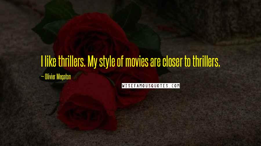 Olivier Megaton Quotes: I like thrillers. My style of movies are closer to thrillers.