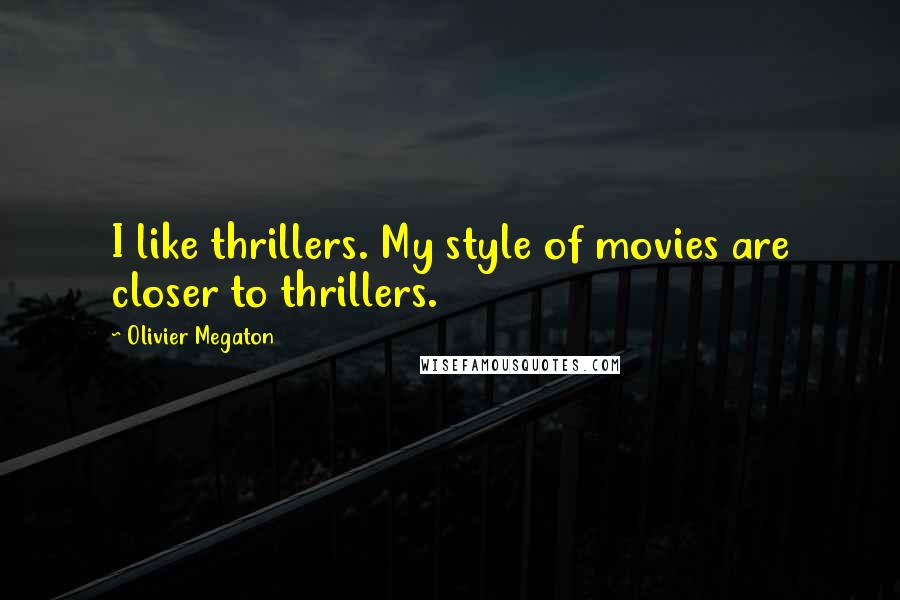 Olivier Megaton Quotes: I like thrillers. My style of movies are closer to thrillers.