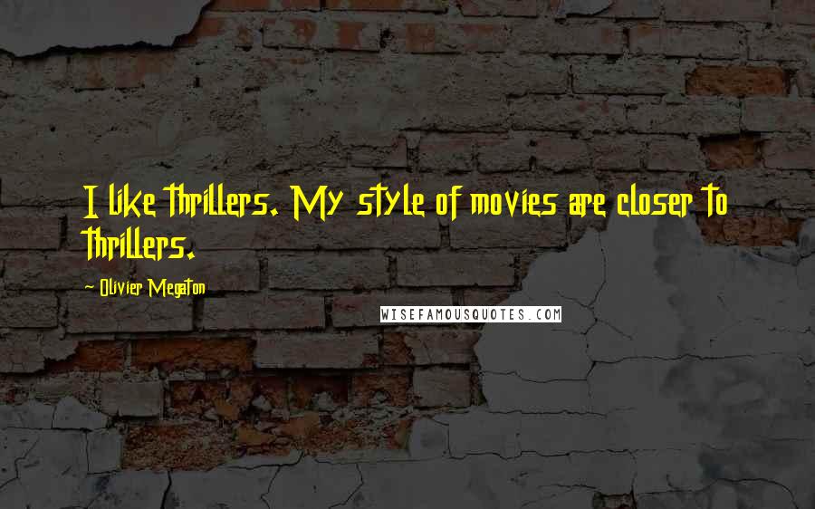 Olivier Megaton Quotes: I like thrillers. My style of movies are closer to thrillers.