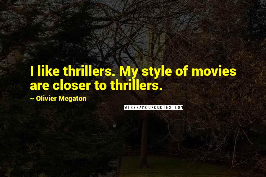 Olivier Megaton Quotes: I like thrillers. My style of movies are closer to thrillers.