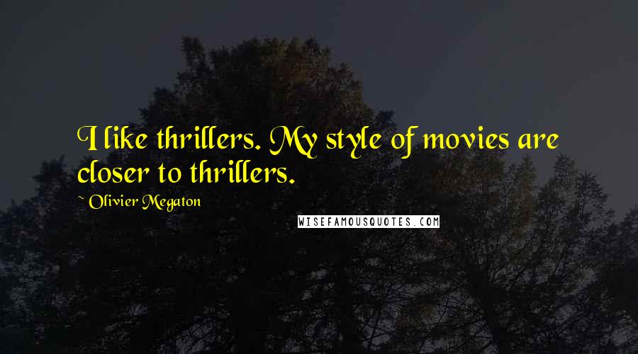 Olivier Megaton Quotes: I like thrillers. My style of movies are closer to thrillers.