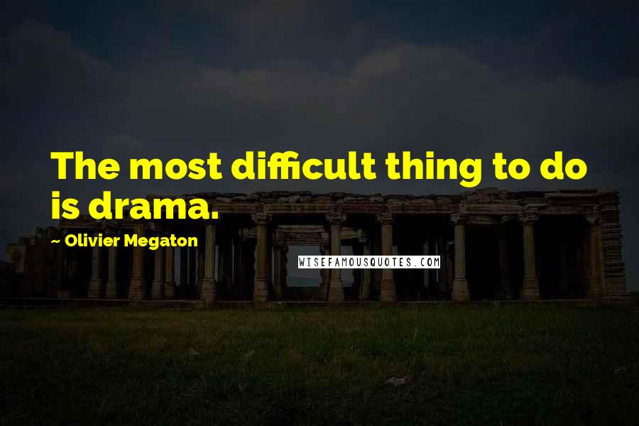 Olivier Megaton Quotes: The most difficult thing to do is drama.