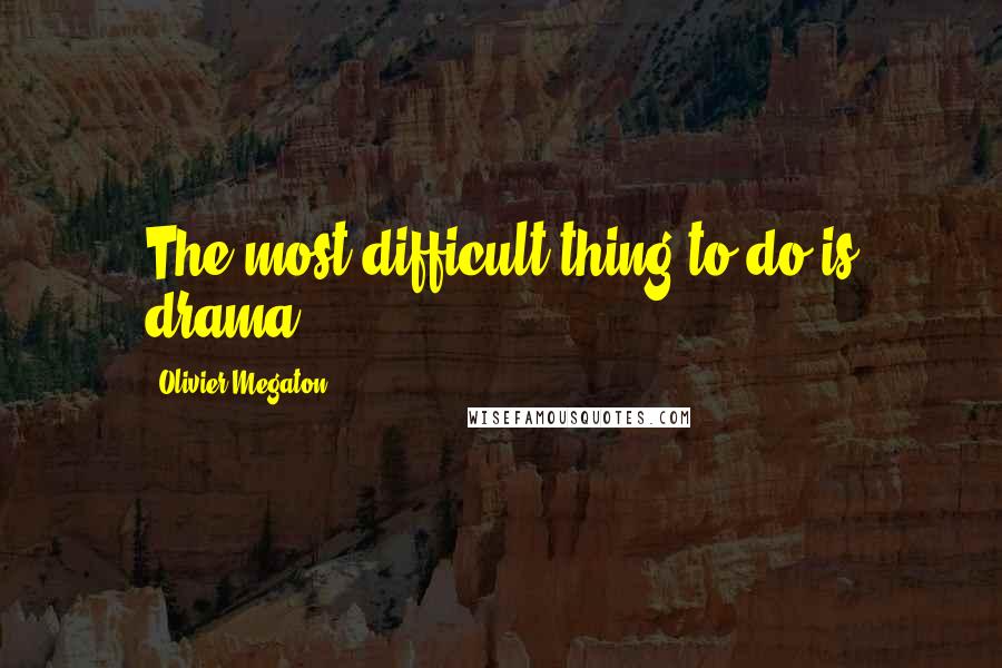 Olivier Megaton Quotes: The most difficult thing to do is drama.