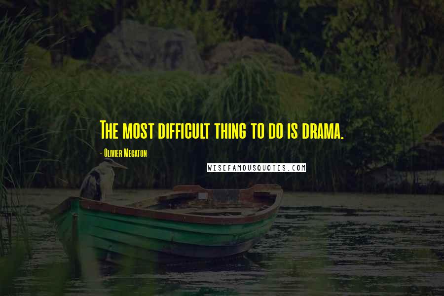 Olivier Megaton Quotes: The most difficult thing to do is drama.