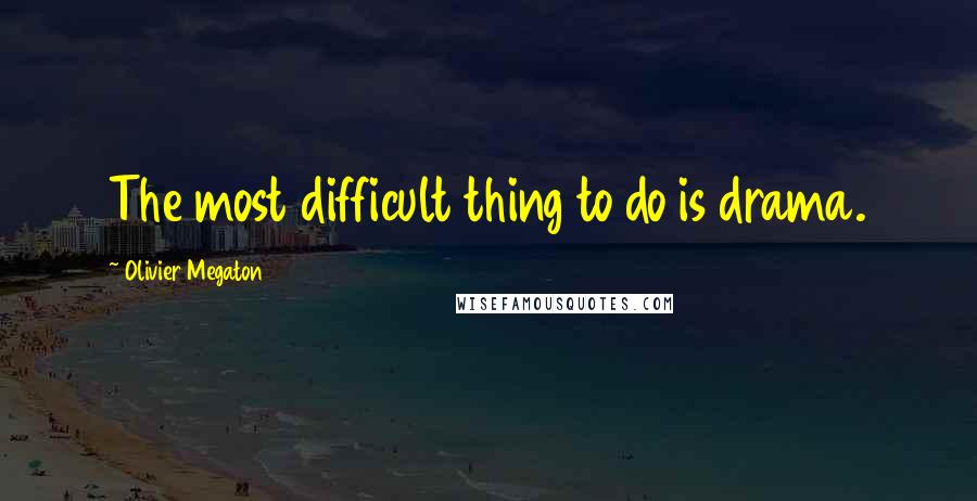 Olivier Megaton Quotes: The most difficult thing to do is drama.