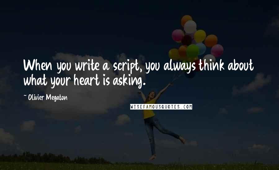 Olivier Megaton Quotes: When you write a script, you always think about what your heart is asking.