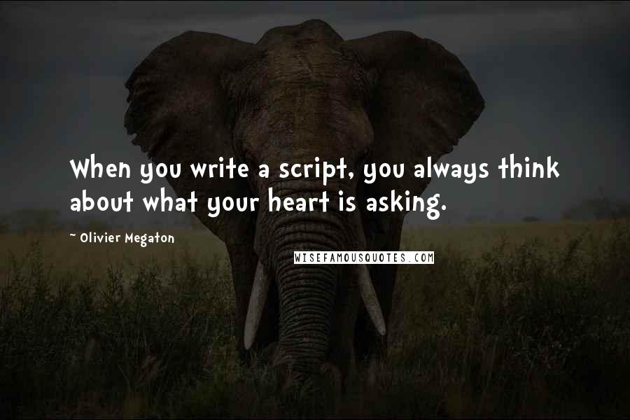 Olivier Megaton Quotes: When you write a script, you always think about what your heart is asking.