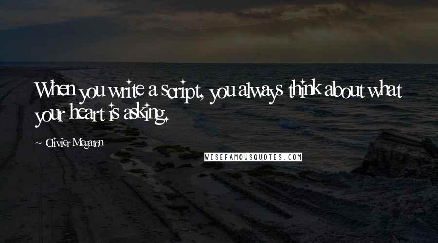 Olivier Megaton Quotes: When you write a script, you always think about what your heart is asking.