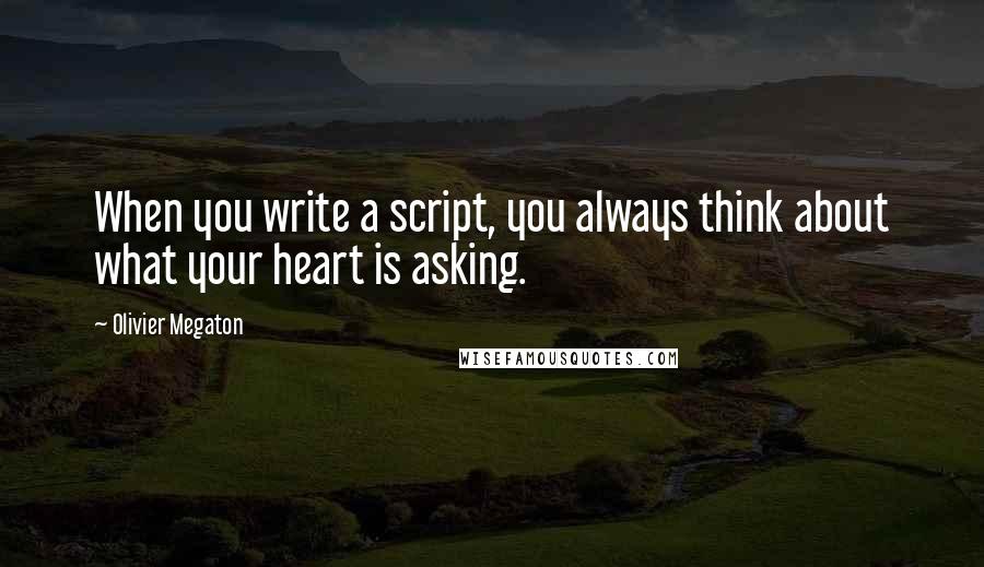 Olivier Megaton Quotes: When you write a script, you always think about what your heart is asking.