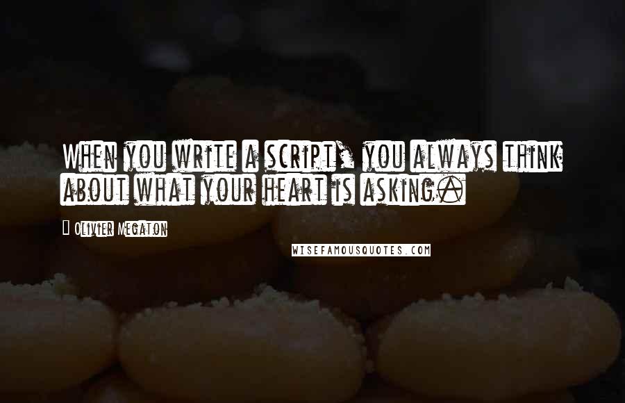 Olivier Megaton Quotes: When you write a script, you always think about what your heart is asking.