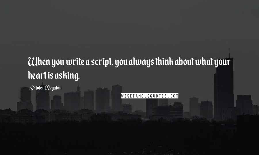 Olivier Megaton Quotes: When you write a script, you always think about what your heart is asking.