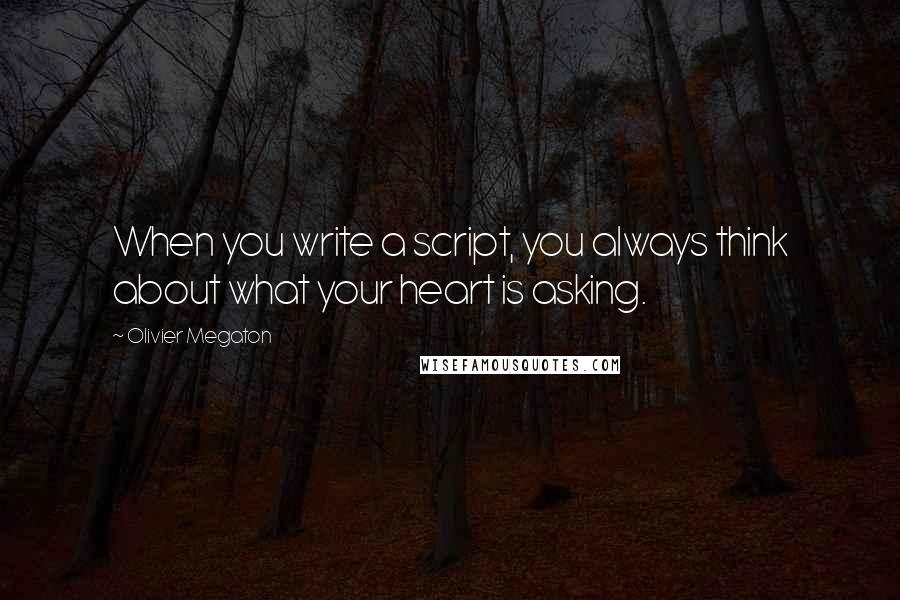 Olivier Megaton Quotes: When you write a script, you always think about what your heart is asking.