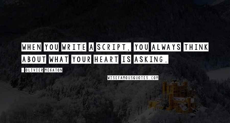 Olivier Megaton Quotes: When you write a script, you always think about what your heart is asking.