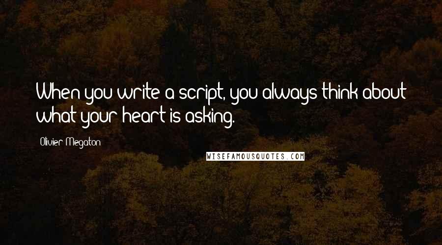 Olivier Megaton Quotes: When you write a script, you always think about what your heart is asking.