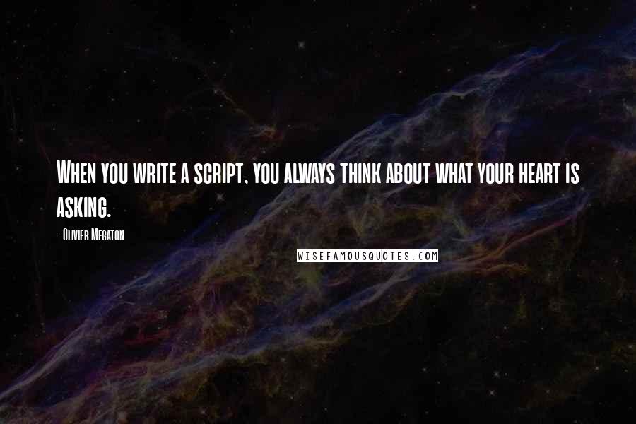 Olivier Megaton Quotes: When you write a script, you always think about what your heart is asking.