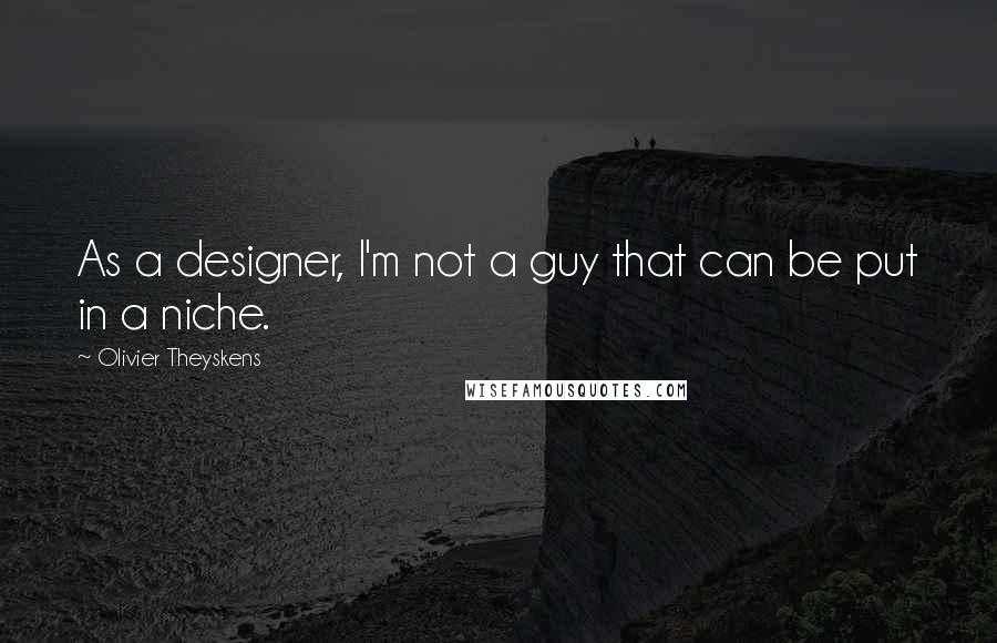 Olivier Theyskens Quotes: As a designer, I'm not a guy that can be put in a niche.