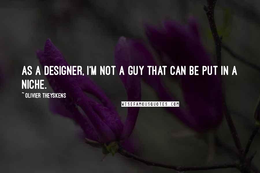 Olivier Theyskens Quotes: As a designer, I'm not a guy that can be put in a niche.