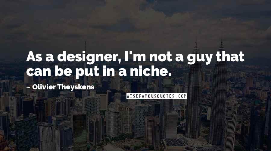 Olivier Theyskens Quotes: As a designer, I'm not a guy that can be put in a niche.