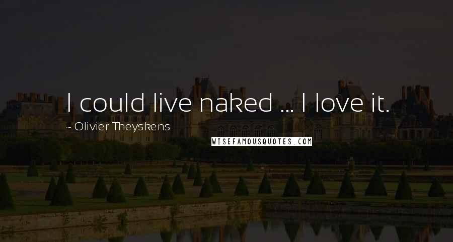 Olivier Theyskens Quotes: I could live naked ... I love it.